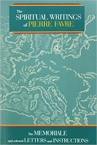 The Spiritual Writings of Pierre Favre: The Memoriale and Selected Letters and Instructions